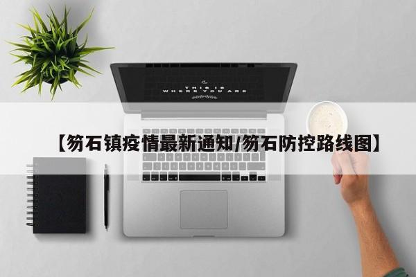 【笏石镇疫情最新通知/笏石防控路线图】