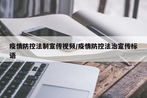 疫情防控法制宣传视频/疫情防控法治宣传标语