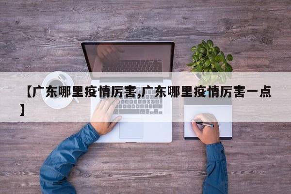 【广东哪里疫情厉害,广东哪里疫情厉害一点】
