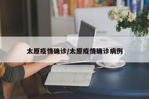 太原疫情确诊/太原疫情确诊病例