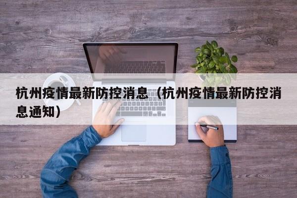 杭州疫情最新防控消息(杭州疫情最新防控消息通知)