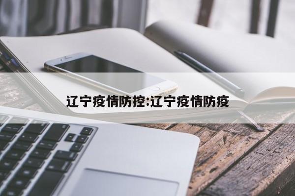辽宁疫情防控:辽宁疫情防疫