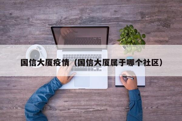 国信大厦疫情(国信大厦属于哪个社区)