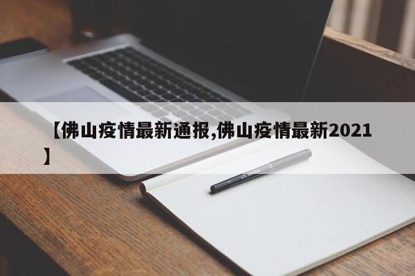 【佛山疫情最新通报,佛山疫情最新2021】