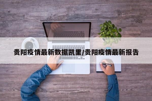 贵阳疫情最新数据凯里/贵阳疫情最新报告