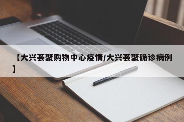 【大兴荟聚购物中心疫情/大兴荟聚确诊病例】