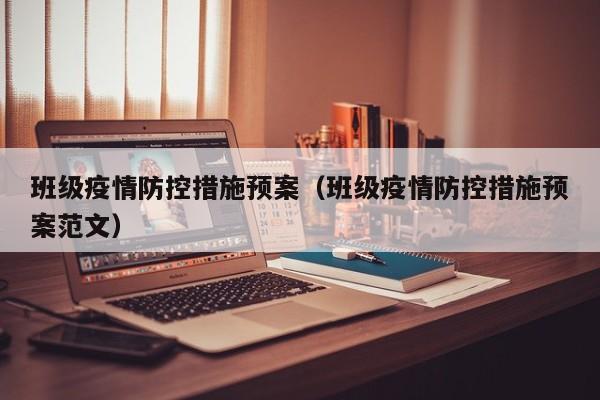 班级疫情防控措施预案(班级疫情防控措施预案范文)