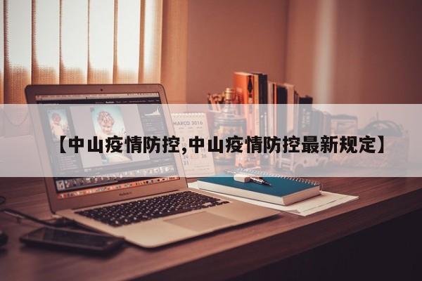 【中山疫情防控,中山疫情防控最新规定】