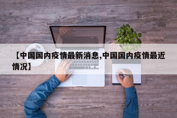 【中国国内疫情最新消息,中国国内疫情最近情况】