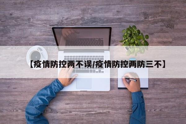 【疫情防控两不误/疫情防控两防三不】