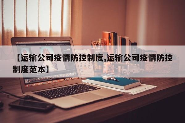 【运输公司疫情防控制度,运输公司疫情防控制度范本】