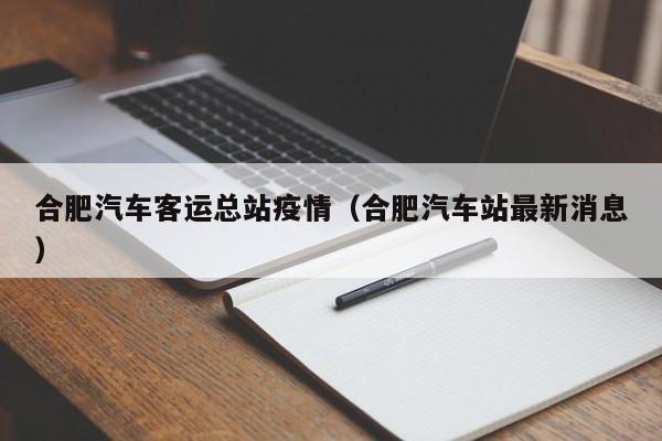 合肥汽车客运总站疫情(合肥汽车站最新消息)
