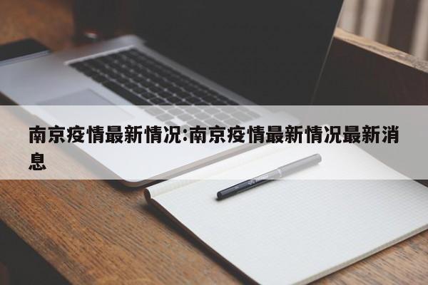 南京疫情最新情况:南京疫情最新情况最新消息