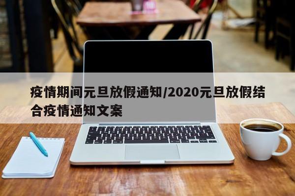 疫情期间元旦放假通知/2020元旦放假结合疫情通知文案