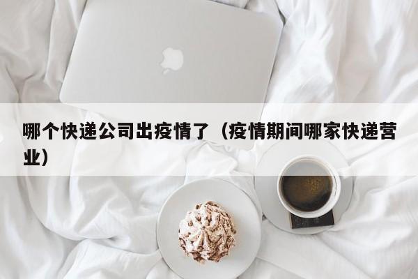 哪个快递公司出疫情了(疫情期间哪家快递营业)