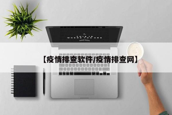 【疫情排查软件/疫情排查网】