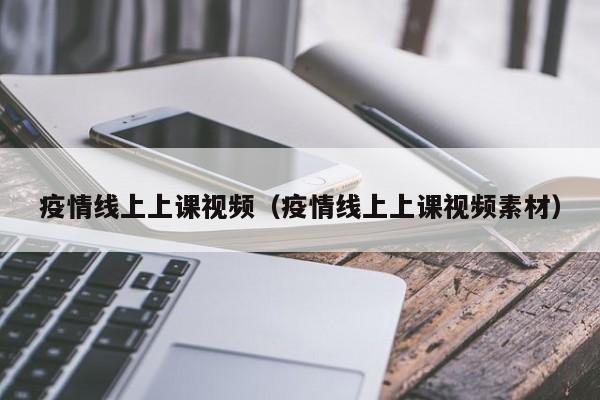 疫情线上上课视频(疫情线上上课视频素材)