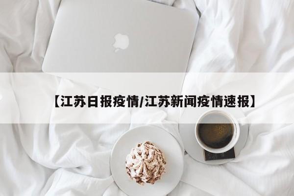 【江苏日报疫情/江苏新闻疫情速报】