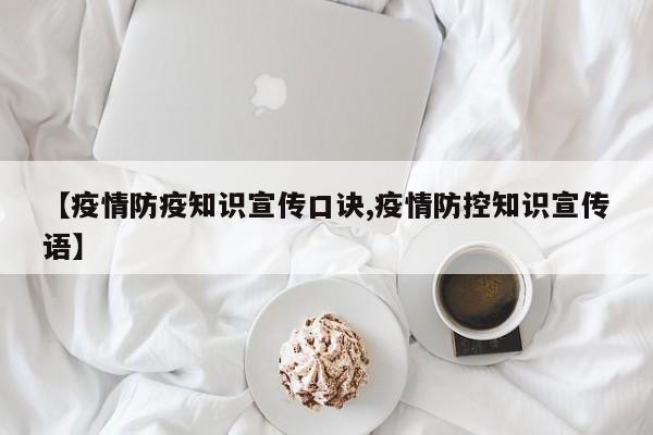【疫情防疫知识宣传口诀,疫情防控知识宣传语】