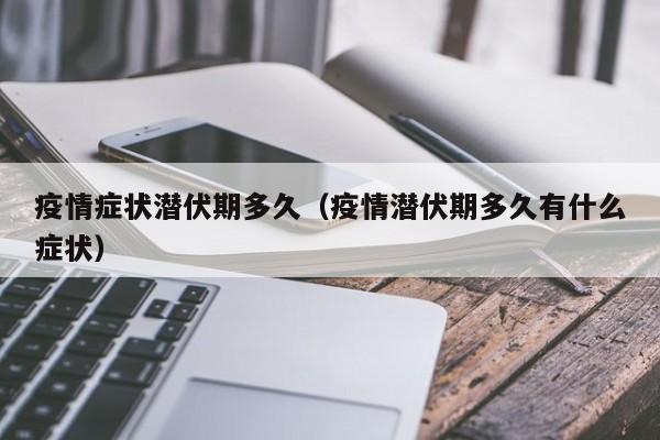 疫情症状潜伏期多久(疫情潜伏期多久有什么症状)