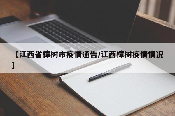 【江西省樟树市疫情通告/江西樟树疫情情况】