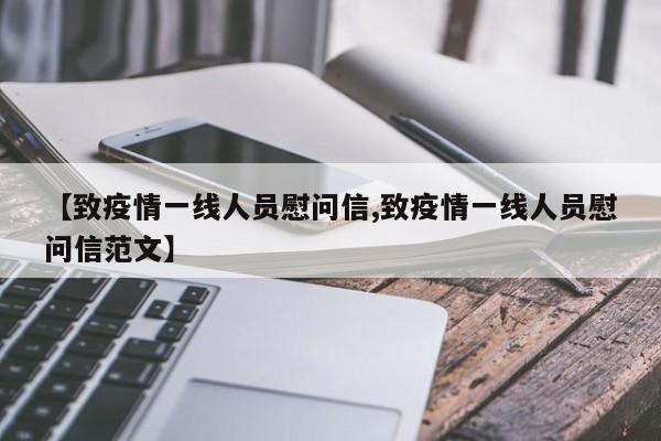 【致疫情一线人员慰问信,致疫情一线人员慰问信范文】