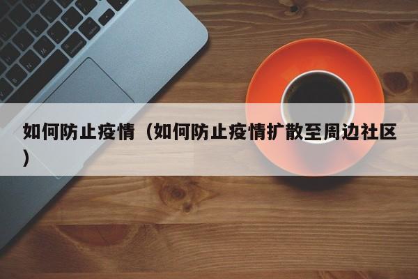 如何防止疫情(如何防止疫情扩散至周边社区)
