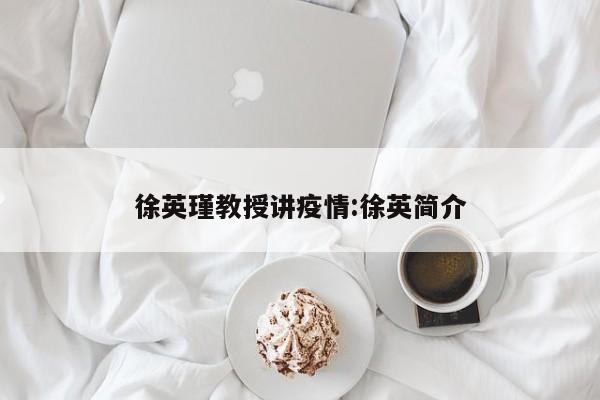 徐英瑾教授讲疫情:徐英简介