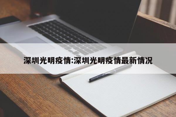 深圳光明疫情:深圳光明疫情最新情况